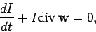 \begin{displaymath}
\frac{dI}{dt} + I{\mathrm {div\,}}\mathbf {w}= 0,
\end{displaymath}