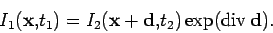 \begin{displaymath}
I_1(\mathbf {x},t_1) = I_2(\mathbf {x}+\mathbf {d}, t_2) \exp({\mathrm {div\,}}\mathbf {d}).
\end{displaymath}