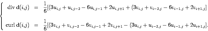 \begin{displaymath}
\left\{
\begin{array}{rcl}
{\mathrm {div\,}}\mathbf {d}(i,j)...
...} + u_{i-2,j} - 6u_{i-1,j} + 2u_{i+1,j}
].
\end{array}\right.
\end{displaymath}