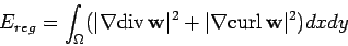 \begin{displaymath}
E_{reg} = \int_\Omega (\vert\nabla {\mathrm {div\,}}\mathbf ...
...rt^2 + \vert\nabla {\mathrm {curl\,}}
\mathbf {w}\vert^2) dxdy
\end{displaymath}
