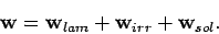 \begin{displaymath}
\mathbf {w} = \mathbf {w}_{lam} + \mathbf {w}_{irr} + \mathbf {w}_{sol}.
\end{displaymath}