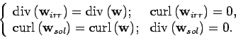 \begin{displaymath}
\left\{
\begin{array}{ll}
{\mathrm {div\,}}(\mathbf {w}_{irr...
...; & {\mathrm {div\,}}(\mathbf {w}_{sol})=0.
\end{array}\right.
\end{displaymath}