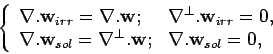 \begin{displaymath}
\left\{
\begin{array}{ll}
\nabla.\mathbf {w}_{irr}=\nabla.\m...
....\mathbf {w}; & \nabla.\mathbf {w}_{sol}=0,
\end{array}\right.
\end{displaymath}