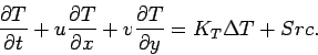 \begin{displaymath}
\frac{\partial T}{\partial t} +
u \frac{\partial T}{\partial x} +
v \frac{\partial T}{\partial y} =
K_T \Delta T + Src.
\end{displaymath}