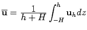 $\overline{\mathbf {u}} = \frac{\displaystyle 1}{\displaystyle h+H} \displaystyle \int_{-H}^h
\mathbf {u}_h dz$