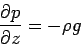 \begin{displaymath}
\frac{\partial p}{\partial z} = -\rho g
\end{displaymath}