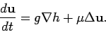 \begin{displaymath}
\frac{d\mathbf {u}}{dt} = g \nabla h + \mu
\Delta\mathbf {u}.
\end{displaymath}