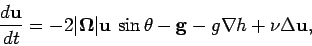 \begin{displaymath}
\frac{d\mathbf {u}}{dt} = -2\vert\mathbf {\Omega}\vert\mathb...
...\sin\theta -
\mathbf {g} - g \nabla h + \nu
\Delta\mathbf {u},
\end{displaymath}