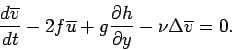 \begin{displaymath}
\frac{d \overline{v}}{dt} - 2f \overline{u} + g
\frac{\partial h}{\partial y} - \nu \Delta\overline{v} = 0.
\end{displaymath}