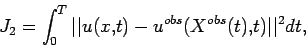 \begin{displaymath}
J_2 = \int_0^T \vert\vert u(x,t) - u^{obs}(X^{obs}(t),t) \vert\vert^2 dt,
\end{displaymath}