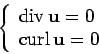\begin{displaymath}
\left\{
\begin{array}{l}
{\mathrm {div}} \mathbf {u} = 0\\
{\mathrm {curl}} \mathbf {u} = 0
\end{array}\right.
\end{displaymath}