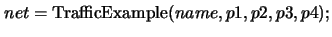 $net={\rm TrafficExample}(name,p1,p2,p3,p4);$