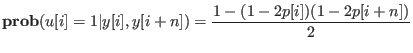 $\displaystyle \mathbf{prob}(u[i]=1\vert y[i],y[i+n]) = \frac{1-(1-2p[i])(1-2p[i+n])}{2}
$