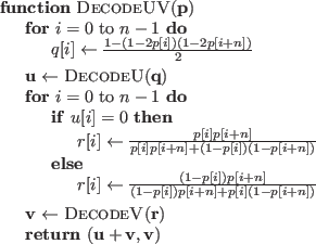 \begin{algorithmic}
\Function{DecodeUV}{$\mathbf{p}$}
\For{$i=0$\ to $n-1$}
\Sta...
...te{\Return{$(\mathbf{u}+\mathbf{v},\mathbf{v})$}}
\EndFunction
\end{algorithmic}